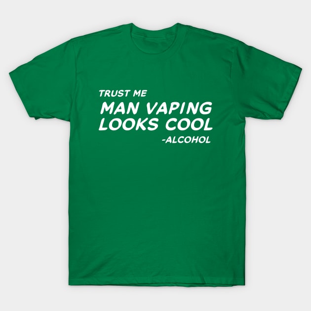 Trust Me Man Vaping Looks Cool - Alcohol #2 T-Shirt by MrTeddy